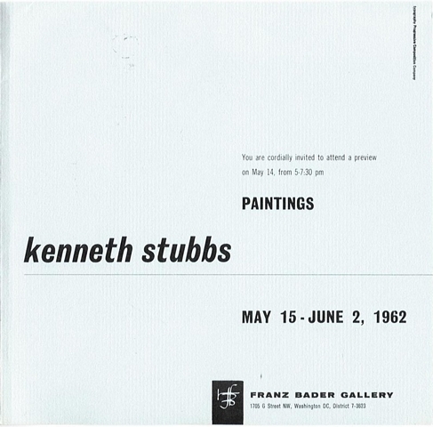 Invitation outside front: You are cordially invited to attend a preview on May 14, from 5-7:30 p.m. -- Paintings -- Kenneth Stubbs -- May 15 - June 2, 1962 -- Franz Bader Gallery 1705 G Street, NW, Washington, DC, District 7-3623