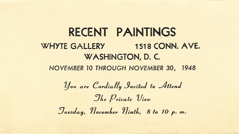 Recent Paintings.  Whyte Gallery, 1518 Conn. Ave. Washington, D.C.  November 10 through November 30, 1948.  You are cordially invited to attend the private view, Tuesday, November Ninth, 8 to 10 p.m.